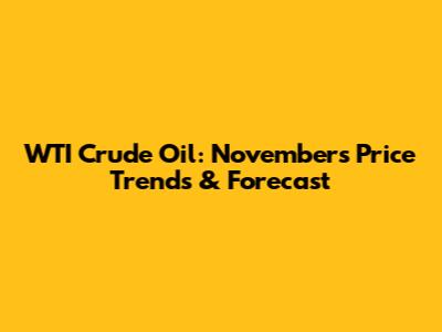 WTI Crude Oil: November's Price Trends & Forecast