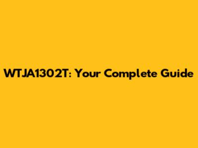 WTJA1302T: Your Complete Guide