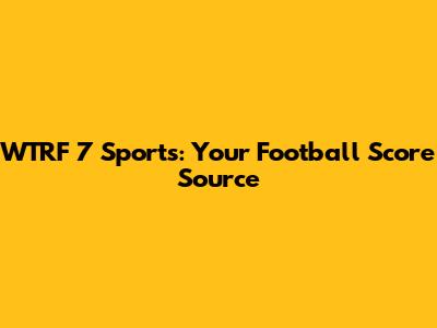 WTRF 7 Sports: Your Football Score Source