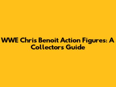 WWE Chris Benoit Action Figures: A Collector's Guide