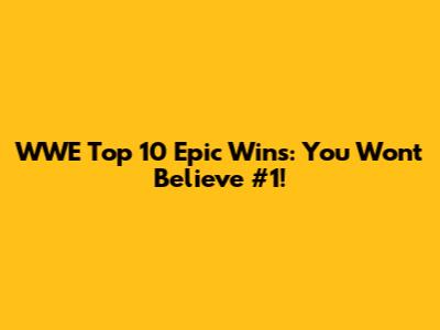 WWE Top 10 Epic Wins: You Won't Believe #1!