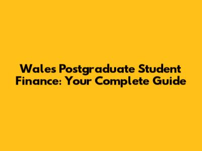 Wales Postgraduate Student Finance: Your Complete Guide