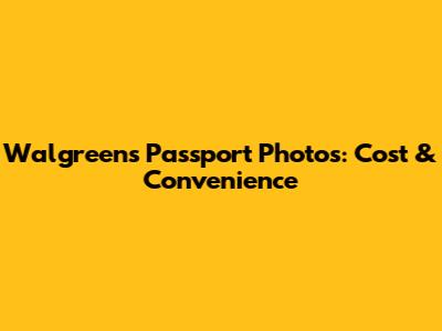 Walgreens Passport Photos: Cost & Convenience