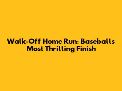 Walk-Off Home Run: Baseball's Most Thrilling Finish