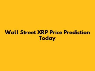 Wall Street XRP Price Prediction Today