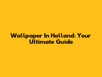 Wallpaper In Holland: Your Ultimate Guide