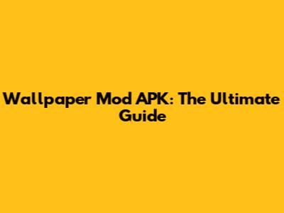 Wallpaper Mod APK: The Ultimate Guide