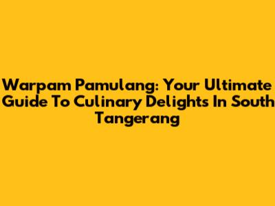 Warpam Pamulang: Your Ultimate Guide To Culinary Delights In South Tangerang