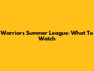 Warriors Summer League: What To Watch