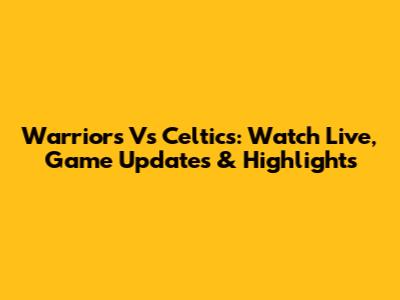Warriors Vs Celtics: Watch Live, Game Updates & Highlights