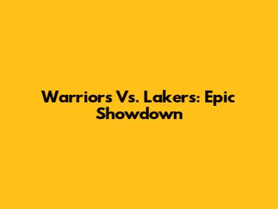 Warriors Vs. Lakers: Epic Showdown