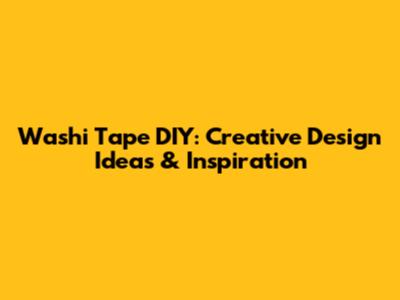 Washi Tape DIY: Creative Design Ideas & Inspiration