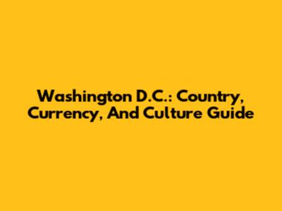 Washington D.C.: Country, Currency, And Culture Guide