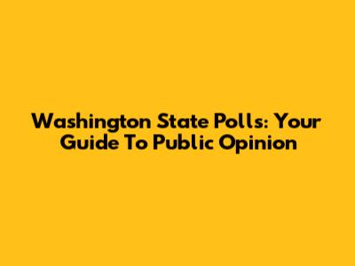 Washington State Polls: Your Guide To Public Opinion