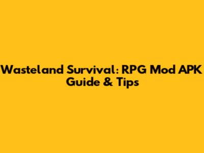 Wasteland Survival: RPG Mod APK Guide & Tips