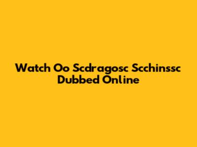 Watch 'Oo Scdragosc Scchinssc' Dubbed Online