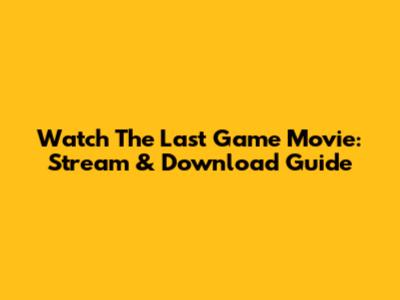 Watch 'The Last Game' Movie: Stream & Download Guide