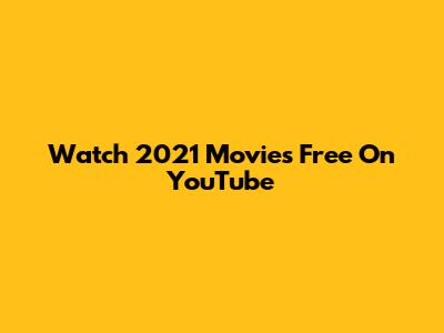 Watch 2021 Movies Free On YouTube