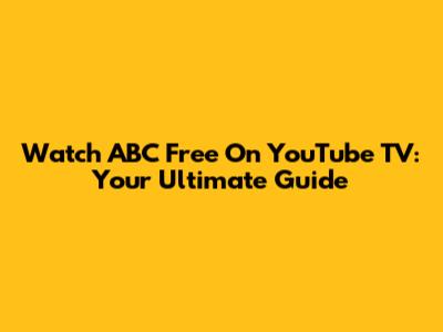 Watch ABC Free On YouTube TV: Your Ultimate Guide