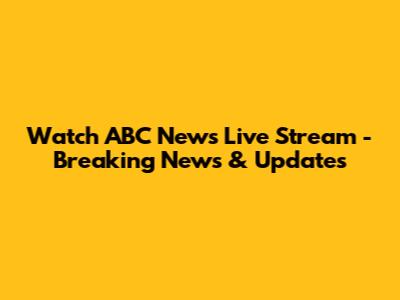 Watch ABC News Live Stream - Breaking News & Updates