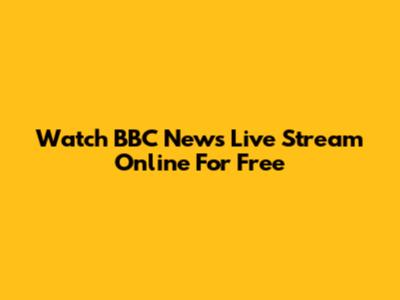 Watch BBC News Live Stream Online For Free