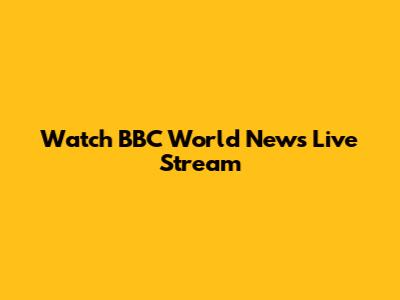 Watch BBC World News Live Stream