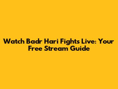 Watch Badr Hari Fights Live: Your Free Stream Guide