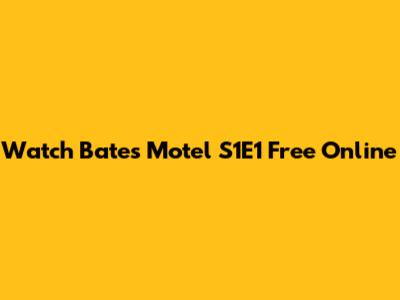 Watch Bates Motel S1E1 Free Online