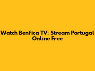 Watch Benfica TV: Stream Portugal Online Free