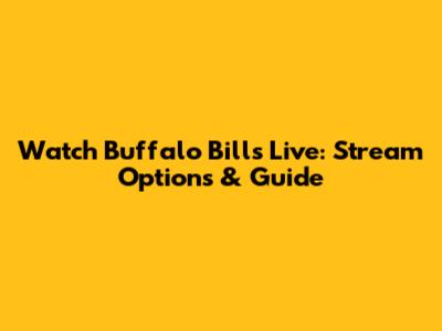 Watch Buffalo Bills Live: Stream Options & Guide