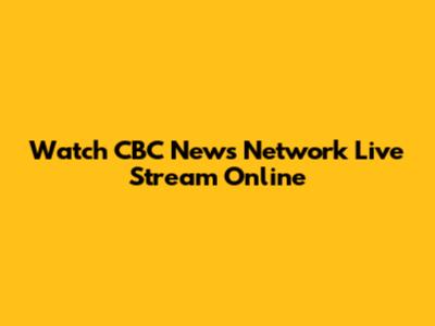 Watch CBC News Network Live Stream Online