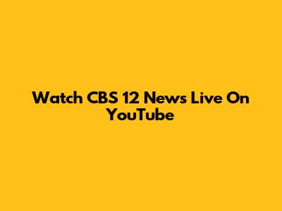 Watch CBS 12 News Live On YouTube