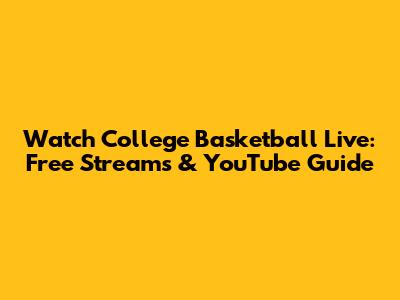 Watch College Basketball Live: Free Streams & YouTube Guide