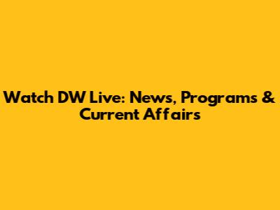 Watch DW Live: News, Programs & Current Affairs