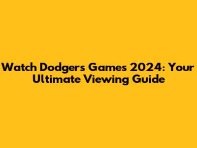 Watch Dodgers Games 2024: Your Ultimate Viewing Guide