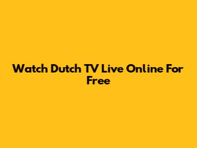 Watch Dutch TV Live Online For Free