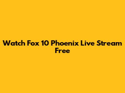 Watch Fox 10 Phoenix Live Stream Free