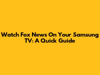 Watch Fox News On Your Samsung TV: A Quick Guide
