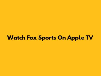 Watch Fox Sports On Apple TV