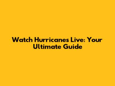 Watch Hurricanes Live: Your Ultimate Guide
