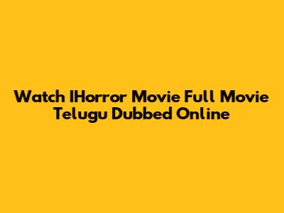 Watch IHorror Movie Full Movie Telugu Dubbed Online