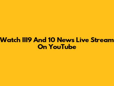 Watch III9 And 10 News Live Stream On YouTube