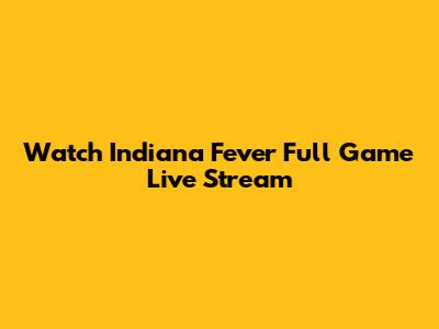 Watch Indiana Fever Full Game Live Stream