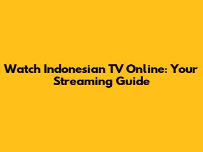 Watch Indonesian TV Online: Your Streaming Guide