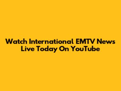 Watch International EMTV News Live Today On YouTube