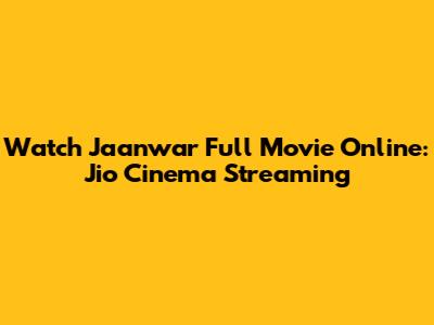 Watch Jaanwar Full Movie Online: Jio Cinema Streaming