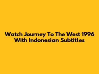 Watch Journey To The West 1996 With Indonesian Subtitles