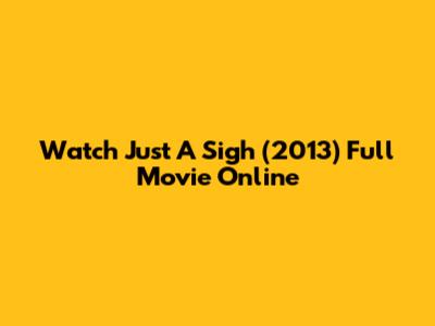 Watch Just A Sigh (2013) Full Movie Online