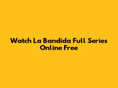 Watch La Bandida Full Series Online Free