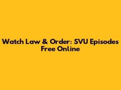 Watch Law & Order: SVU Episodes Free Online
